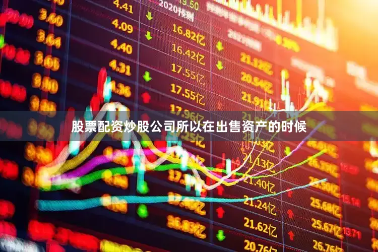 股票配资炒股公司所以在出售资产的时候