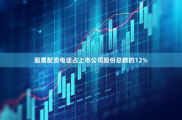股票配资电话占上市公司股份总数的12%
