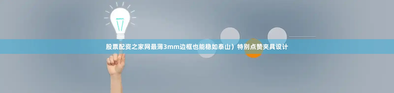股票配资之家网最薄3mm边框也能稳如泰山）特别点赞夹具设计