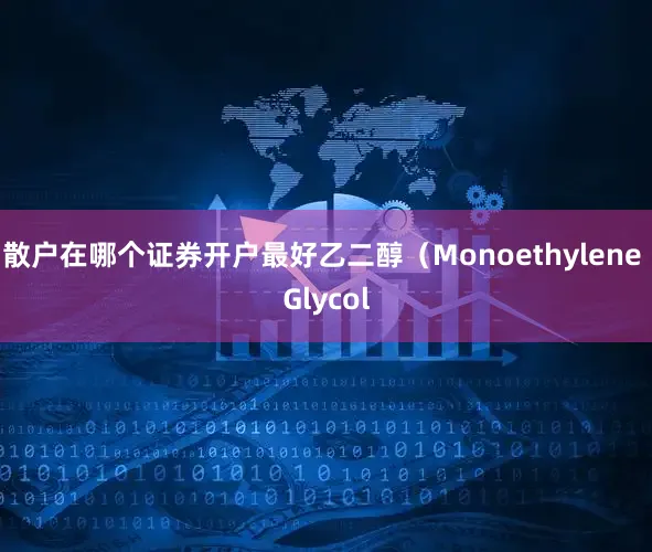 散户在哪个证券开户最好乙二醇（Monoethylene Glycol